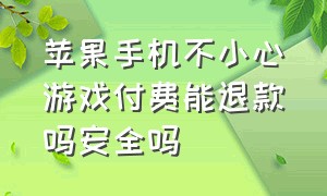 苹果手机不小心游戏付费能退款吗安全吗