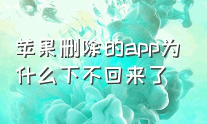 苹果删除的app为什么下不回来了