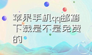 苹果手机qq邮箱下载是不是免费的