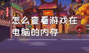 怎么查看游戏在电脑的内存