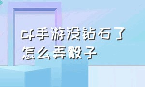 cf手游没钻石了怎么弄骰子