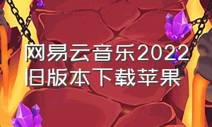 网易云音乐2022旧版本下载苹果