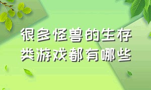 很多怪兽的生存类游戏都有哪些