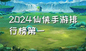 2024仙侠手游排行榜第一