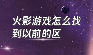 火影游戏怎么找到以前的区