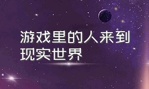 游戏里的人来到现实世界