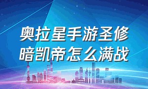 奥拉星手游圣修暗凯帝怎么满战