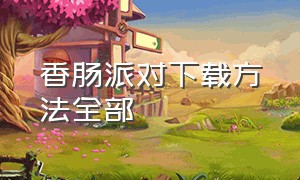 香肠派对下载方法全部