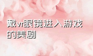 戴vr眼镜进入游戏的美剧