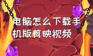 电脑怎么下载手机版剪映视频