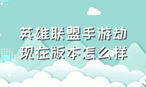 英雄联盟手游劫现在版本怎么样