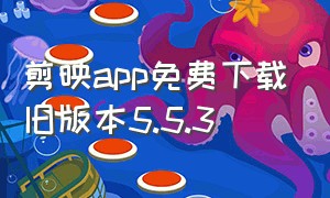 剪映app免费下载旧版本5.5.3