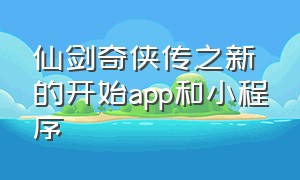 仙剑奇侠传之新的开始app和小程序