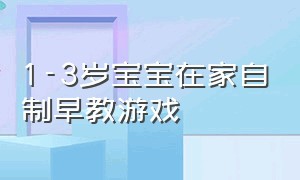 1-3岁宝宝在家自制早教游戏