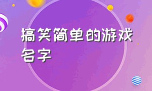 搞笑简单的游戏名字