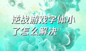 逆战游戏字体小了怎么解决