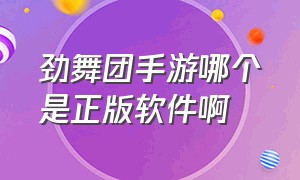 劲舞团手游哪个是正版软件啊