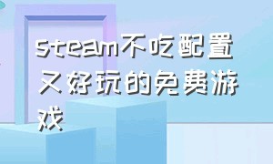 steam不吃配置又好玩的免费游戏