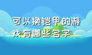 可以换铠甲的游戏有哪些名字