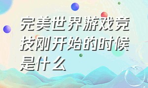 完美世界游戏竞技刚开始的时候是什么