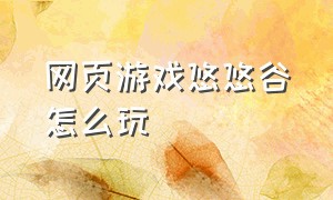 网页游戏悠悠谷怎么玩