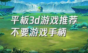 平板3d游戏推荐不要游戏手柄