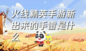 火线精英手游新出来的手雷是什么