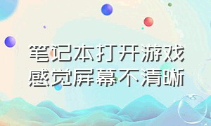 笔记本打开游戏感觉屏幕不清晰