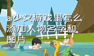 ai少女游戏里怎么添加人物名字和图片