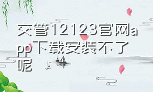 交管12123官网app下载安装不了呢