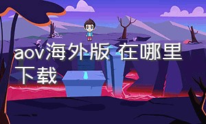 aov海外版 在哪里下载