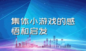 集体小游戏的感悟和启发