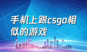 手机上跟csgo相似的游戏