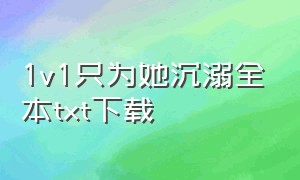 1v1只为她沉溺全本txt下载