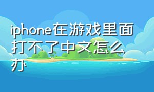 iphone在游戏里面打不了中文怎么办