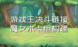 游戏王决斗链接魔女术卡组构建