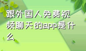 跟外国人免费视频聊天的app是什么