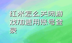 红米怎么关闭游戏加速用账号登录