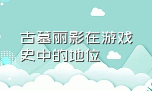 古墓丽影在游戏史中的地位