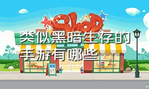 类似黑暗生存的手游有哪些