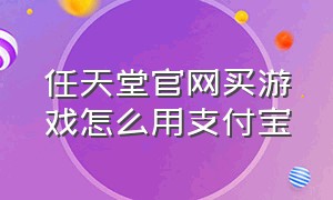 任天堂官网买游戏怎么用支付宝