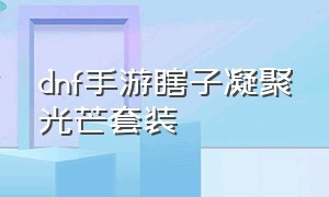 dnf手游瞎子凝聚光芒套装