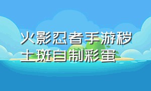 火影忍者手游秽土斑自制彩蛋