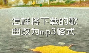 怎样将下载的歌曲改为mp3格式