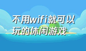 不用wifi就可以玩的休闲游戏