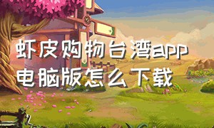 虾皮购物台湾app电脑版怎么下载