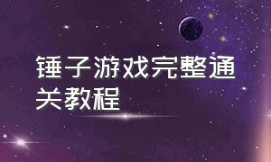 锤子游戏完整通关教程