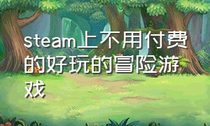 steam上不用付费的好玩的冒险游戏