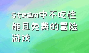 steam中不吃性能且免费的冒险游戏