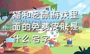 猫和老鼠游戏里面的免费皮肤是什么名字